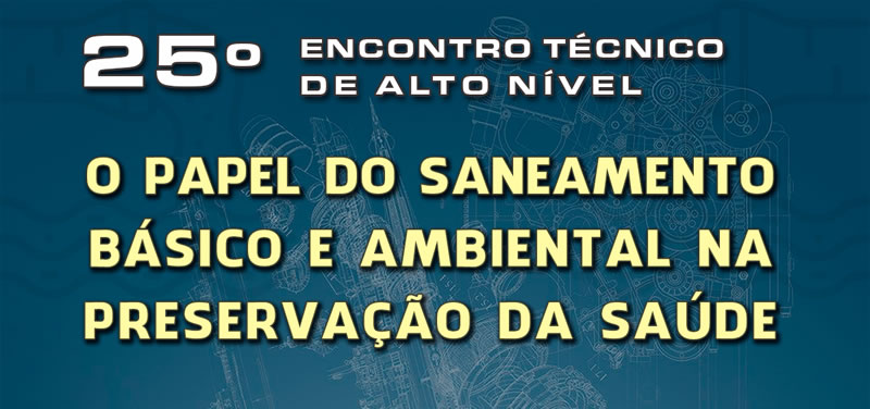 Você está visualizando atualmente 25º Encontro Técnico de Alto Nível: O Papel do Saneamento Básico e Ambiental na Preservação da Saúde